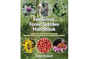 The Medicinal Forest Garden Handbook: Growing, harvesting and using healing trees and shrubs in a temperate climate