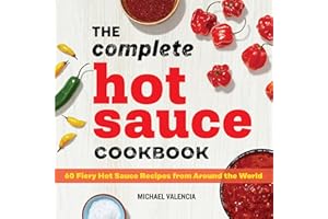 The Complete Hot Sauce Cookbook: 60 Fiery Hot Sauce Recipes from Around the World