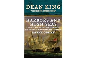 Harbors and High Seas: An Atlas and Geographical Guide to the Complete Aubrey-Maturin Novels of Patrick O'Brian