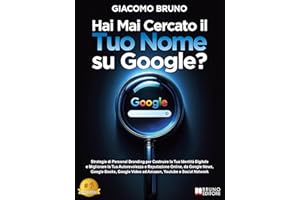 Mai Cercato il Tuo Nome su Google?: Strategie di Personal Branding per Costruire la Tua Identità Digitale e Migliorare la Tua