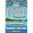On Island Time: A Traveler's Atlas: Illustrated Adventures on and around the Islands of Washington and British Columbia (Drawn The Road)