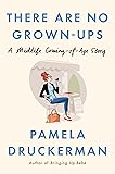 There Are No Grown-ups: A Midlife Coming-of-Age Story