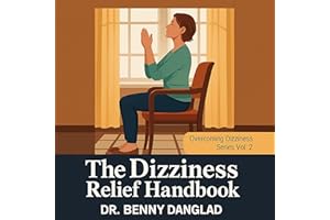 The Dizziness Relief Handbook: Why You Feel Dizzy When Sitting, Standing, or Walking—And What You Can Do to Get Better Fast (