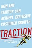 Traction: How Any Startup Can Achieve Rapid Customer Growth