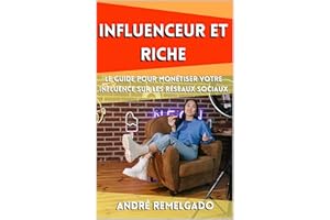 INFLUENCEUR ET RICHE: LE GUIDE POUR MONÉTISER VOTRE INFLUENCE SUR LES RÉSEAUX SOCIAUX (French Edition)