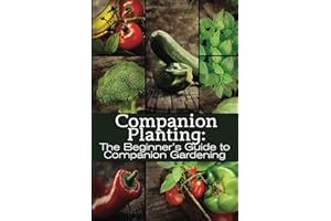 Companion Planting: The Beginner's Guide to Companion Gardening (The Organic Gardening Series Book 1)