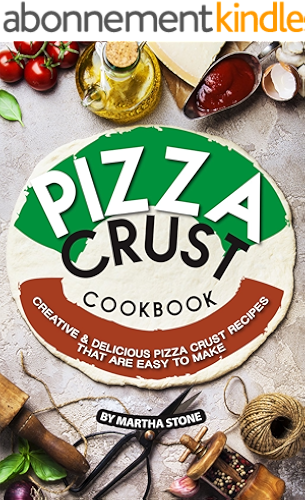 Download Pizza Crust Cookbook: Creative Delicious Pizza Crust Recipes that are Easy to Make (English Edition) PDF