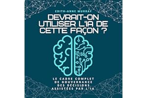 Devrait-on utiliser l'IA de cette façon?: Le cadre complet de gouvernance de l'IA (French Edition)