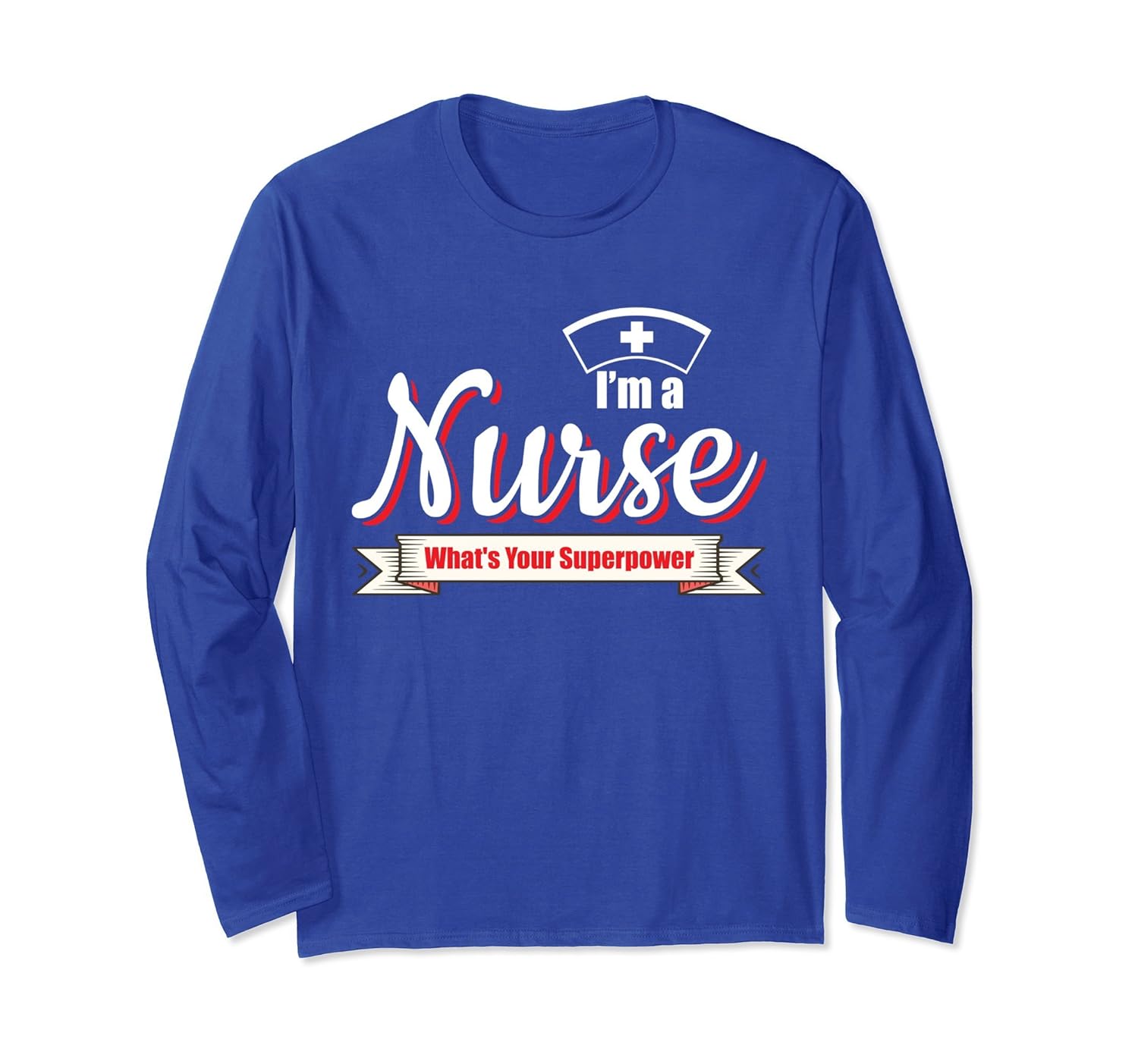 I'm A Nurse What's Your Superpower Long Sleeve Shirt-anz