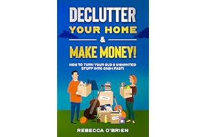 Declutter your Home & Make Money!: How to Turn Your Old & Unwanted Stuff into Cash Fast!