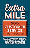 Extra Mile: 500 Customer Service Tips for Success: Tools to Attract, Satisfy, & Retain Even the Most Difficult Customer