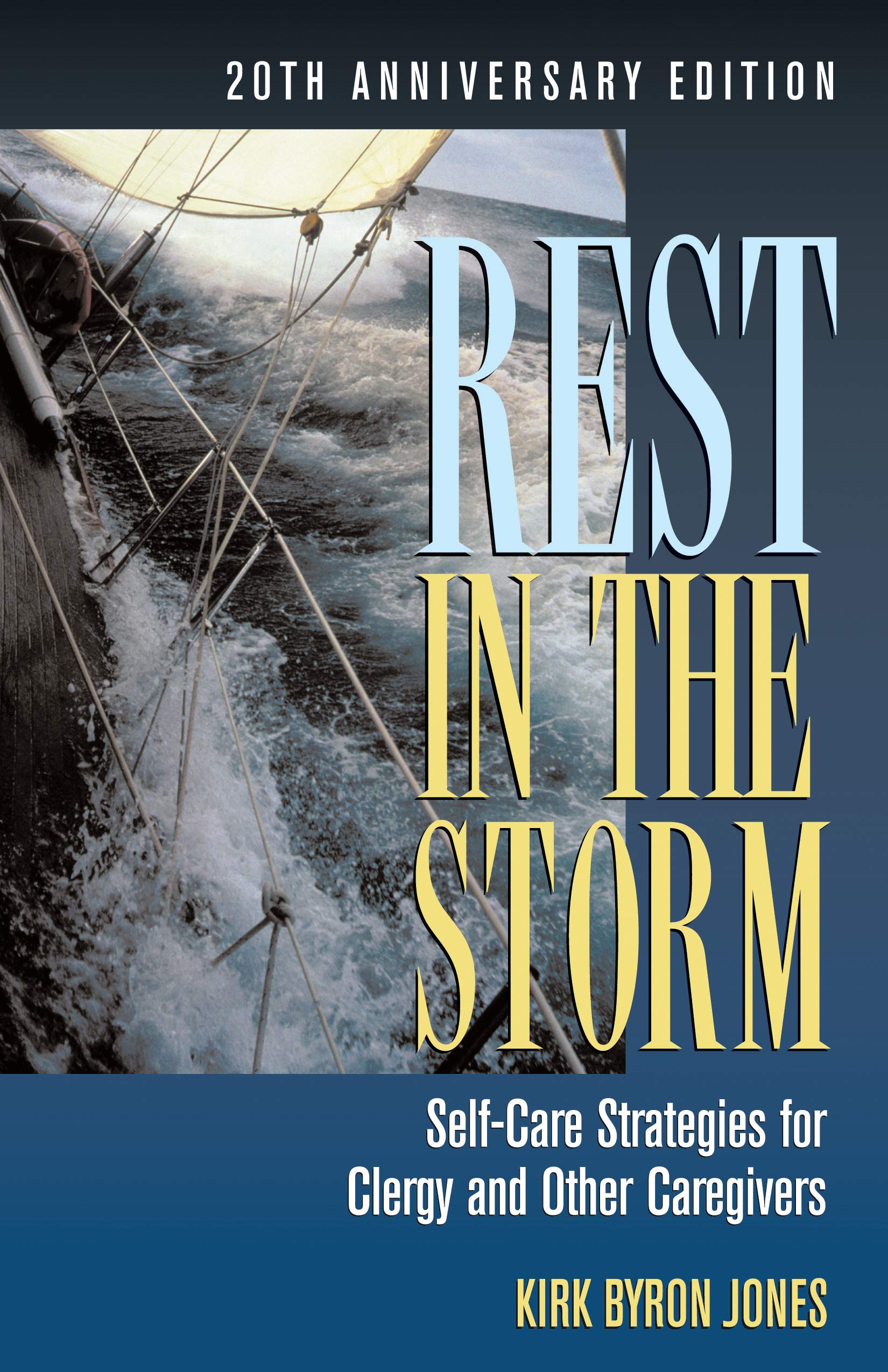 Rest In The Storm Self Care Strategies For Clergy And Other Caregivers th Anniversary Edition Kirk Byron Jones Amazon Com Books
