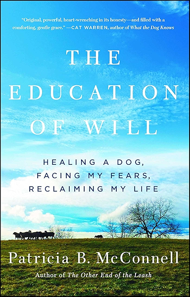 The Education Of Will Healing A Dog Facing My Fears Reclaiming My Life Kindle Edition By Mcconnell Patricia B Crafts Hobbies Home Kindle Ebooks Amazon Com
