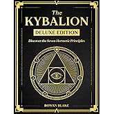 The Kybalion (Deluxe Edition): Discover the Seven Hermetic Principles with the Complete 1908 Text, Historical Origins, and Practical Guide to Mental Alchemy