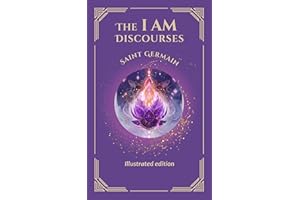The I AM Discourses - Illustrated and Prefaced Edition (Ascended Masters: The I AM Teachings)