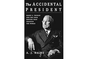 The Accidental President: Harry S. Truman and the Four Months That Changed the World
