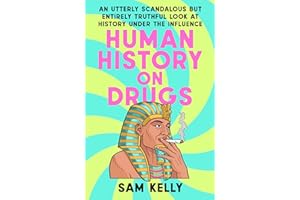 Human History on Drugs: An Utterly Scandalous but Entirely Truthful Look at History Under the Influence