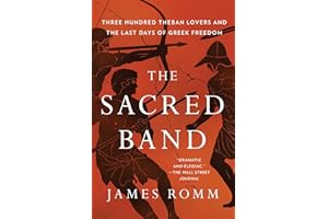 The Sacred Band: Three Hundred Theban Lovers and the Last Days of Greek Freedom