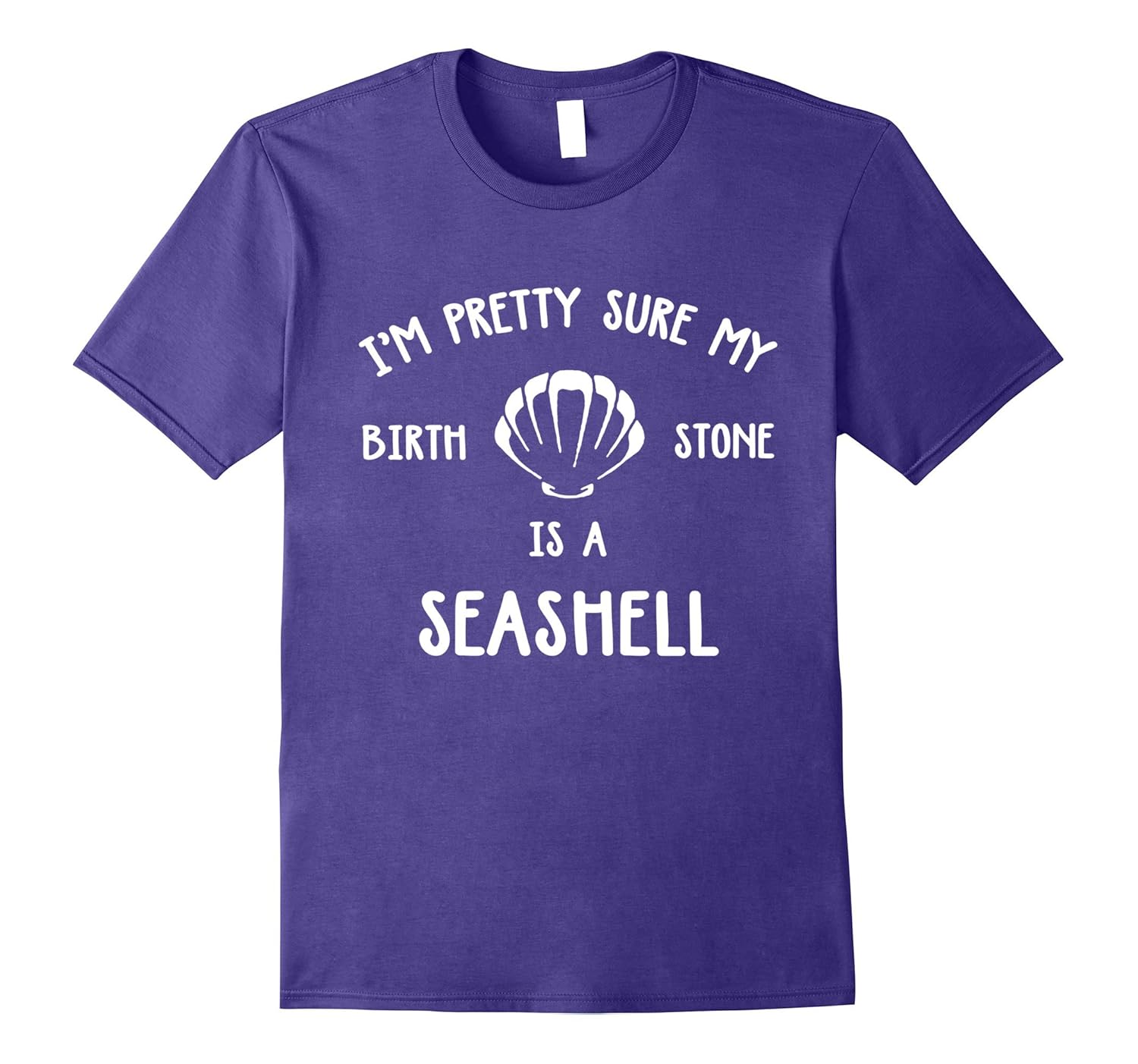 I'm Pretty Sure My Birth Stone Is A Seashell Shirt-Cute Gift-ANZ