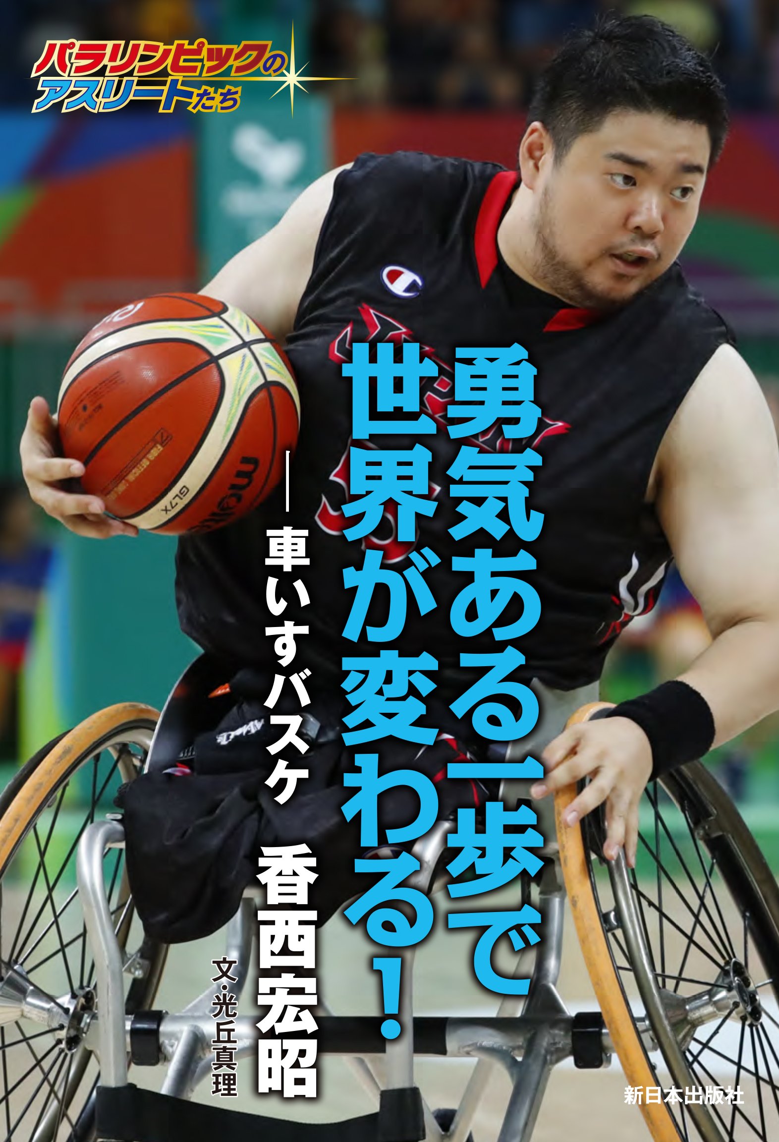 勇気ある一歩で世界が変わる 車いすバスケ 香西宏昭 パラリンピックのアスリートたち 光丘 真理 本 通販 Amazon