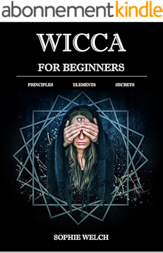 Download Wicca for Beginners: A Guide to Wiccan Beliefs, Magic and Witchcraft: Finding Your Path, Living a Magical Life - Wicca for beginners book - You will know ... definition and much more (English Edition) PDF