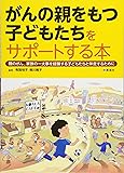 がんの親をもつ子どもたちをサポートする本 (親のがん、家族の一大事を経験する子どもたちと伴走するために)
