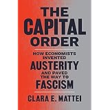 The Capital Order: How Economists Invented Austerity and Paved the Way to Fascism