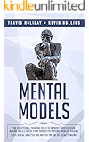 Mental Models: The Exceptional Thinking Tools To Improve Your Decision-Making Skills, Boost Your Productivity Using Problem-Solving With Logical Analysis And Master The Art Of Clear Thinking