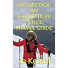 ANTARCTICA: AN EXPEDITION CRUISE TRAVEL GUIDE: A Personal Account of Sailing to the Seventh Continent