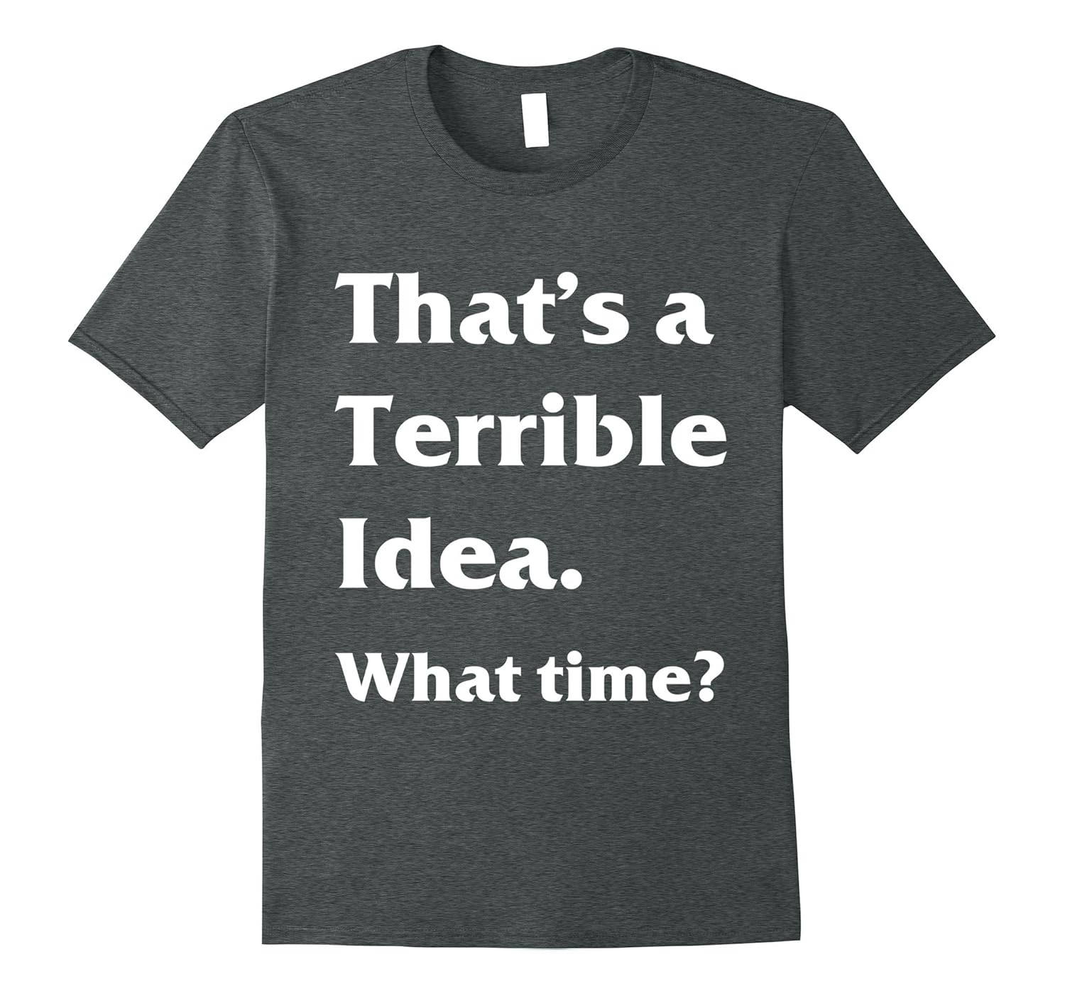Funny That’s a terrible idea. What time? Tshirt4LVS 4loveshirt