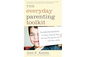 The Everyday Parenting Toolkit: The Kazdin Method for Easy, Step-by-Step, Lasting Change for You and Your Child