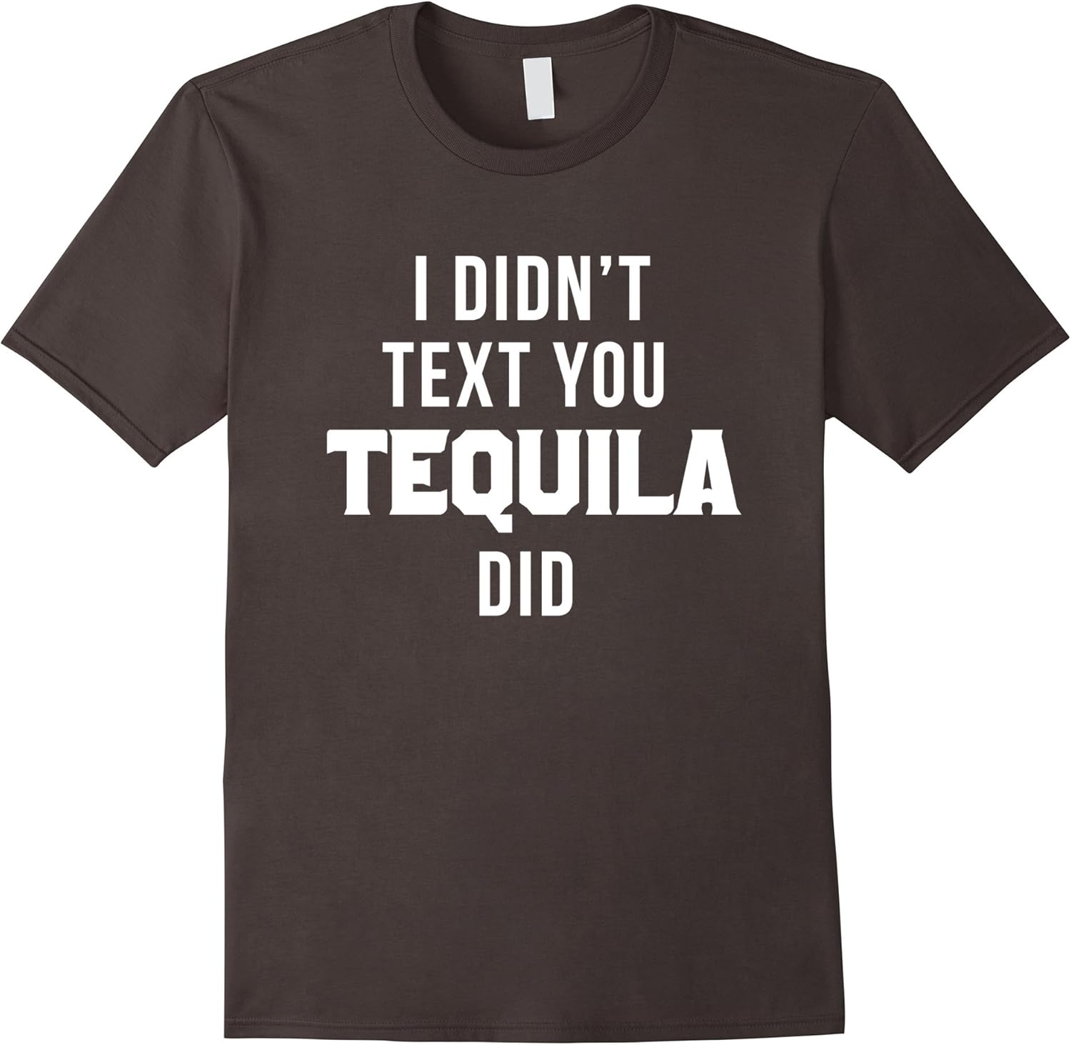 I didn't text you tequila did tshirt Clothing