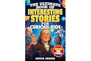 The Ultimate Book of Interesting Stories for Curious Kids: Amazing True Stories Plus Fun Illustrations From Science, History 