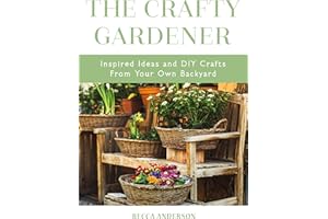 The Crafty Gardener: Inspired Ideas and DIY Crafts From Your Own Backyard (Country Decorating Book, Gardener Garden, Companion Planting, Food and Drink Recipes) (Becca's Self-Care)