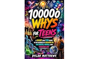 100000 Whys for Teens: A Smart and Fun Guide to the Science of Growing Up, the Digital World, and Everyday Life