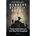 Rabbles, Riots, and Ruins: Twelve Ancient Cities and How They Were Evangelized