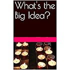 What's the Big Idea?