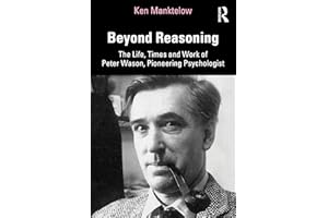 Beyond Reasoning: The Life, Times and Work of Peter Wason, Pioneering Psychologist