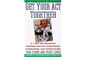 Get Your Act Together: A 7-Day Get-Organized Program for the Overworked, Overbooked, and Overwhelmed