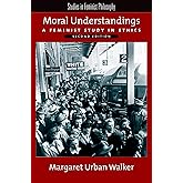 Moral Understandings: A Feminist Study in Ethics (Studies in Feminist Philosophy)