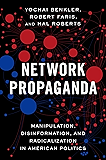 Network Propaganda: Manipulation, Disinformation, and Radicalization in American Politics