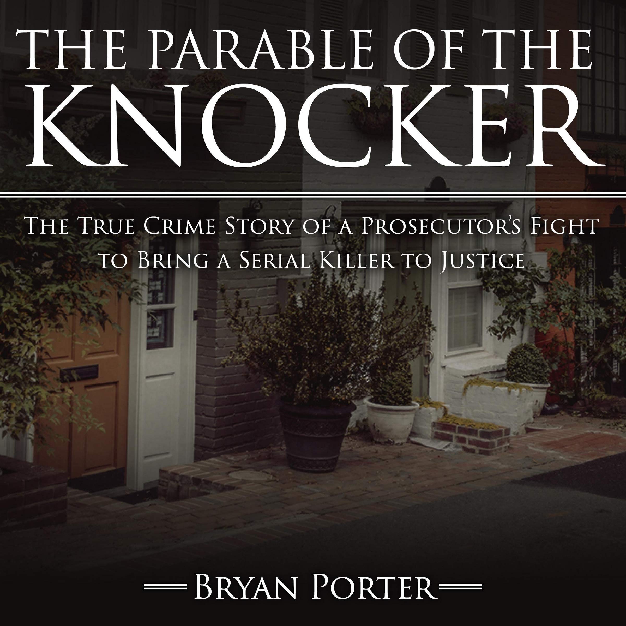 The Parable Of The Knocker The True Crime Story Of A Prosecutors Fight To Bring A Serial Killer To Justice 本 通販 Amazon