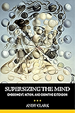 Supersizing the Mind: Embodiment, Action, and Cognitive Extension (Philosophy of Mind)