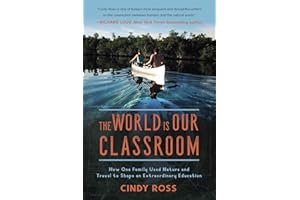The World Is Our Classroom: How One Family Used Nature and Travel to Shape an Extraordinary Education