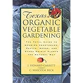 Texas Organic Vegetable Gardening: The Total Guide to Growing Vegetables, Fruits, Herbs, and Other Edible Plants the Natural 