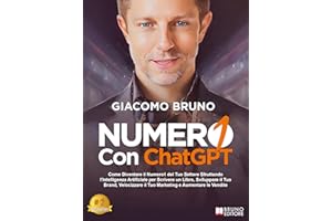 ChatGPT - Numero1 con ChatGPT: Come Diventare il Numero1 del Tuo Settore Sfruttando l’Intelligenza Artificiale per Scrivere u