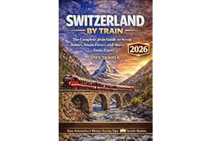 SWITZERLAND BY TRAIN : The Complete 2026 Guide to Scenic Routes, Smart Passes, and Stress-Free Train Travel