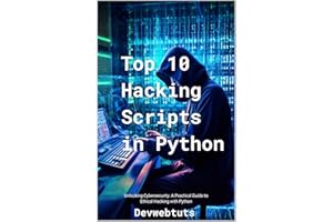 Top 10 Hacking Scripts in Python: Unlocking Cybersecurity: A Practical Guide to Ethical Hacking with Python (Top 10 Hacking S