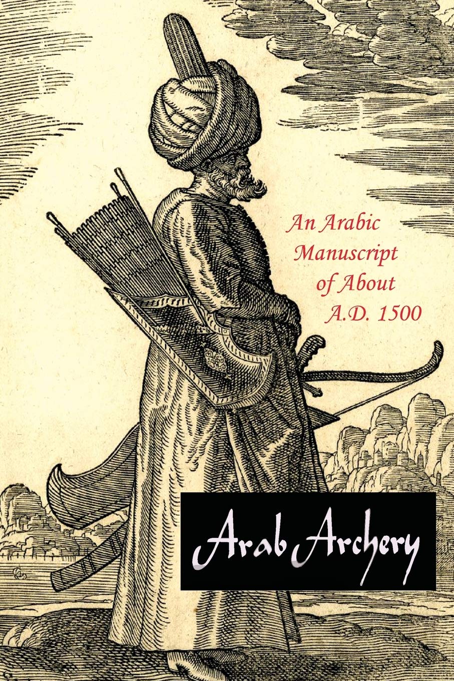 Arab Archery An Arabic Manuscript Of About A D 1500 Elmer Robert Potter Faris Nabih Amin 9781614279242 Amazon Com Books