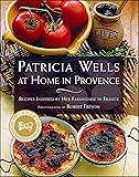 PATRICIA WELLS AT HOME IN PROVENCE: Recipes Inspired By Her Farmhouse In France